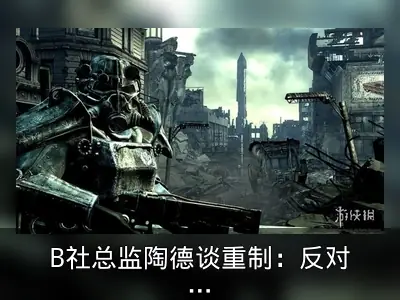 B社总监陶德谈重制：反对完全重制游戏
