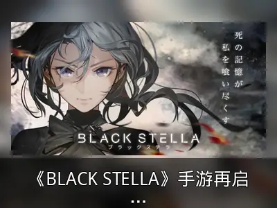 《BLACK STELLA》手游再启动，3D即时战斗新作登场