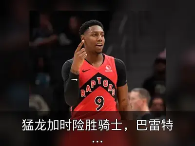 猛龙加时险胜骑士，巴雷特命中神奇绝杀三分