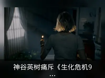 神谷英树痛斥《生化危机9》泄密者