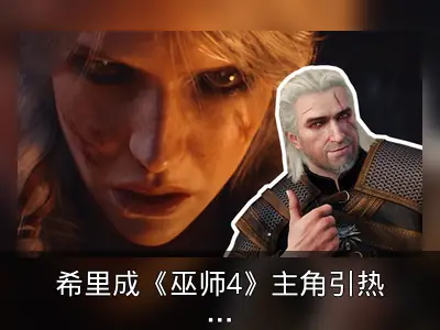 希里成《巫师4》主角引热议：杰洛特配音演员谈角色魅力