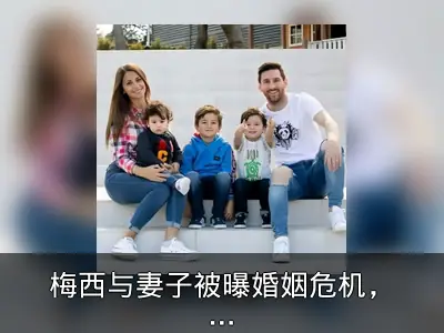 梅西与妻子被曝婚姻危机，或因女记者介入