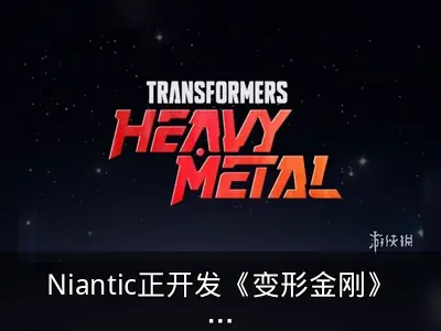 Niantic正开发《变形金刚》AR手游《重金属》