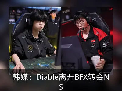 韩媒：Diable离开BFX转会NS