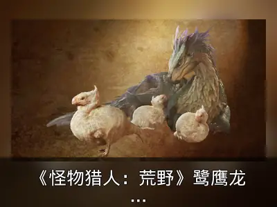 《怪物猎人：荒野》鹭鹰龙宝宝概念图公开