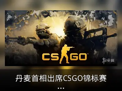 丹麦首相出席CSGO锦标赛开幕式盛赞电竞