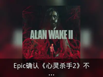 Epic确认《心灵杀手2》不会登陆Steam平台