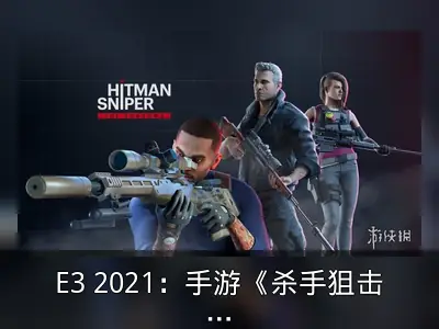 E3 2021：手游《杀手狙击：暗影》预告，47号失踪