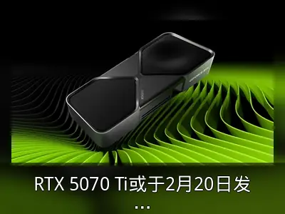 RTX 5070 Ti或于2月20日发布，赶在AMD RX 9070系列之前