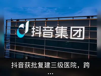 抖音获批复建三级医院，跨界医疗引热议