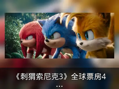 《刺猬索尼克3》全球票房4.25亿美元，第4部定档2027年
