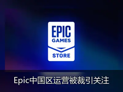 Epic中国区运营被裁引关注，玩家分享其用心服务经历
