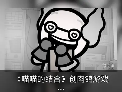《喵喵的结合》创肉鸽游戏在线纪录，主谈后续规划