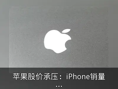 苹果股价承压：iPhone销量下滑与AI前景存疑