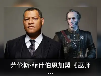 劳伦斯·菲什伯恩加盟《巫师》第四季饰演吸血鬼雷吉斯