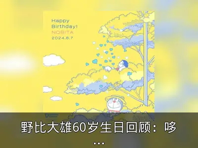 野比大雄60岁生日回顾：哆啦A梦角色成长史
