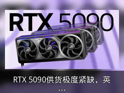 RTX 5090供货极度紧缺，英国零售商仅有个位数库存