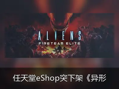 任天堂eShop突下架《异形：火力小队精英》，NS版上线仅两年