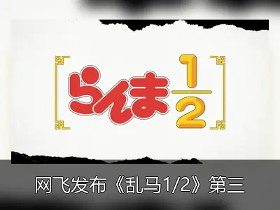 网飞发布《乱马1/2》第三季预告 经典重制动画十月回归
