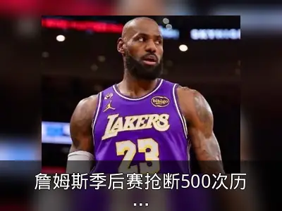 詹姆斯季后赛抢断500次历史第一