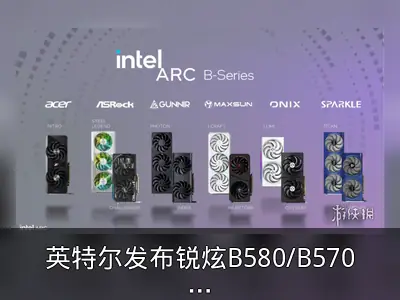 英特尔发布锐炫B580/B570显卡：性能超RTX 4060约10%