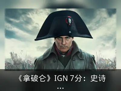 《拿破仑》IGN 7分：史诗好看但缺乏人情味