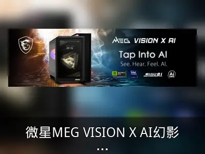 微星MEG VISION X AI幻影二代上架，首发价29999元