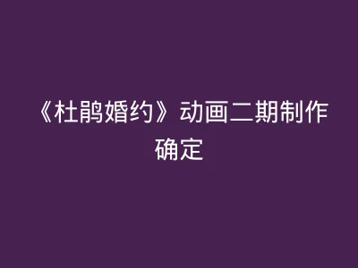 《杜鹃婚约》动画二期制作确定