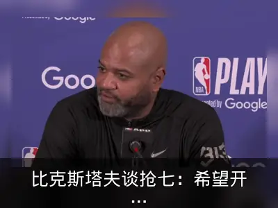 比克斯塔夫谈抢七：希望开局像末节那样收比赛