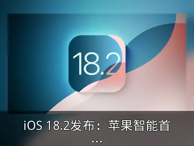 iOS 18.2发布：苹果智能首次扩展至美国以外地区