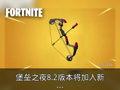 堡垒之夜8.2版本将加入新武器爆破弓