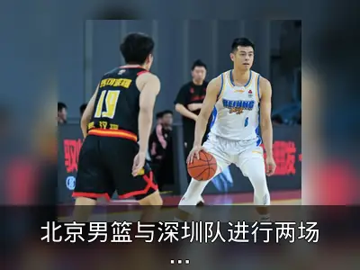 北京男篮与深圳队进行两场热身赛