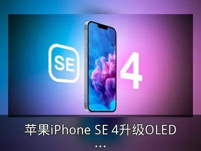 苹果iPhone SE 4升级OLED屏，售价或上调