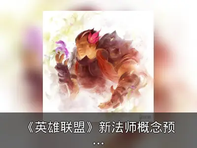 《英雄联盟》新法师概念预告 或可变身其他角色