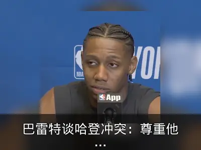 巴雷特谈哈登冲突：尊重他但别乱扔球