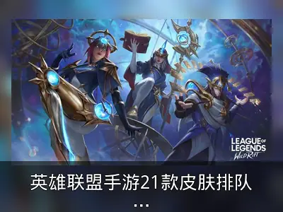 英雄联盟手游21款皮肤排队上线回顾