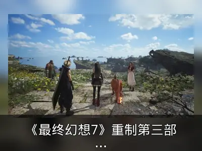 《最终幻想7》重制第三部以PC为主开发