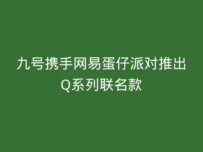 九号携手网易蛋仔派对推出Q系列联名款