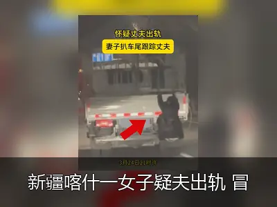 新疆喀什一女子疑夫出轨 冒险挂货车尾跟踪 丈夫被罚