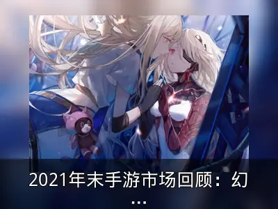 2021年末手游市场回顾：幻塔备受期待