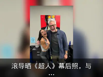 滚导晒《超人》幕后照，与“工程师”演员合影