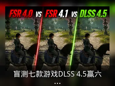 盲测七款游戏DLSS 4.5赢六场，完胜FSR 4.1