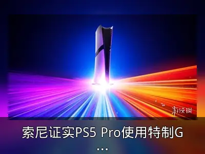 索尼证实PS5 Pro使用特制GPU与AMD合作AI计划