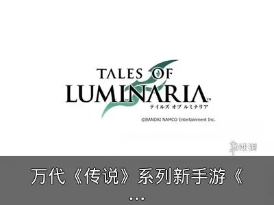 万代《传说》系列新手游《Tales Of Luminaria》情报汇总
